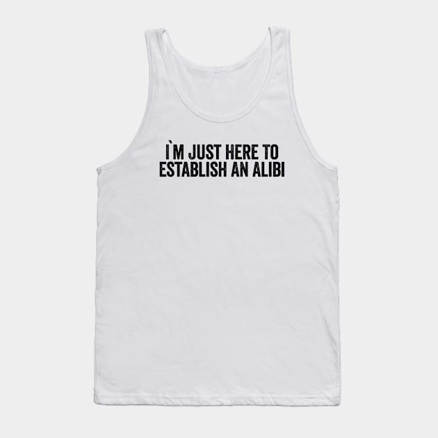 I'm Just Here To Establish An Alibi (Black) Tank Top by GuuuExperience